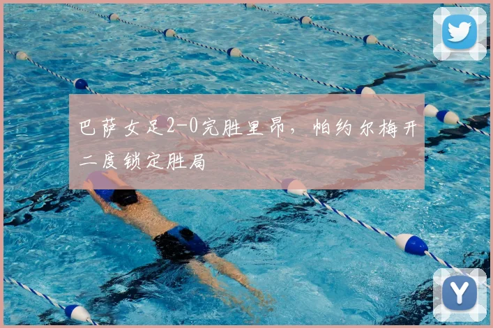 巴萨女足2-0完胜里昂,帕约尔梅开二度锁定胜局