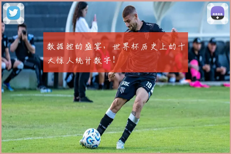 数据控的盛宴，世界杯历史上的十大惊人统计数字！