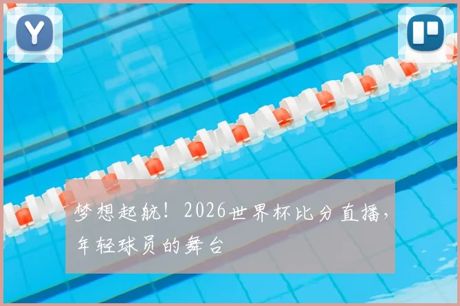梦想起航！2026世界杯比分直播，年轻球员的舞台