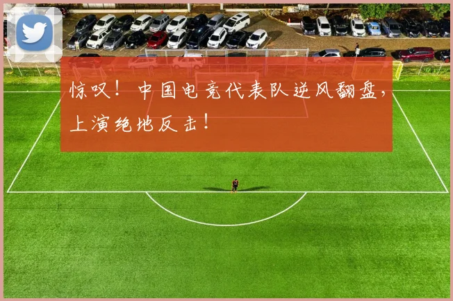 惊叹!中国电竞代表队逆风翻盘,上演绝地反击!