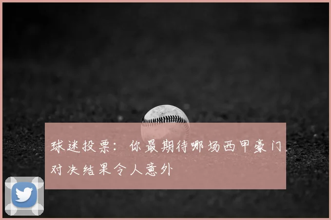 球迷投票：你最期待哪场西甲豪门对决结果令人意外