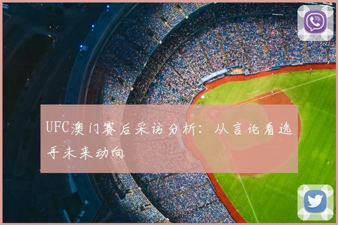 UFC澳门赛后采访分析:从言论看选手未来动向